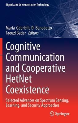 Cognitive Communication and Cooperative HetNet Coexistence: Selected Advances on Spectrum Sensing, Learning, and Security Approaches - cover