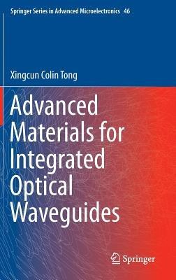 Advanced Materials for Integrated Optical Waveguides - Xingcun Colin Tong Ph.D - cover