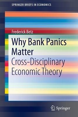 Why Bank Panics Matter: Cross-Disciplinary Economic Theory - Frederick Betz - cover