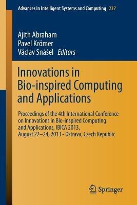 Innovations in Bio-inspired Computing and Applications: Proceedings of the 4th International Conference on Innovations in Bio-Inspired Computing and Applications, IBICA 2013, August 22 -24, 2013 - Ostrava, Czech Republic - cover