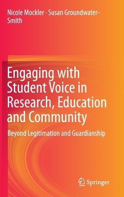 Engaging with Student Voice in Research, Education and Community: Beyond Legitimation and Guardianship - Nicole Mockler,Susan Groundwater-Smith - cover