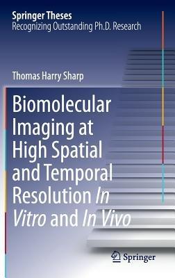 Biomolecular Imaging at High Spatial and Temporal Resolution In Vitro and In Vivo - Thomas Harry Sharp - cover