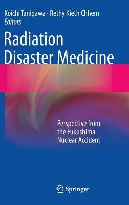 Radiation Disaster Medicine: Perspective from the Fukushima Nuclear Accident - cover