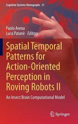 Spatial Temporal Patterns for Action-Oriented Perception in Roving Robots II: An Insect Brain Computational Model - cover