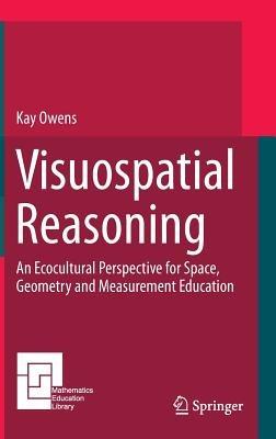 Visuospatial Reasoning: An Ecocultural Perspective for Space, Geometry and Measurement Education - Kay Owens - cover
