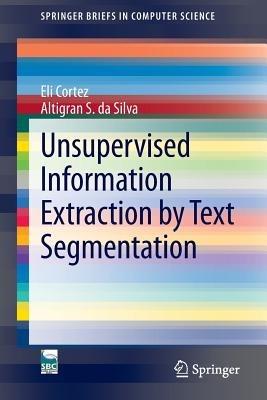 Unsupervised Information Extraction by Text Segmentation - Eli Cortez,Altigran S. da Silva - cover