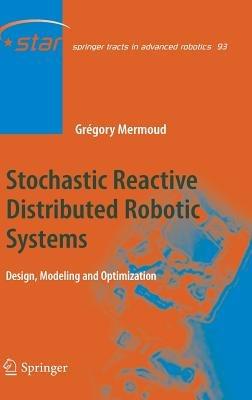 Stochastic Reactive Distributed Robotic Systems: Design, Modeling and Optimization - Gregory Mermoud - cover
