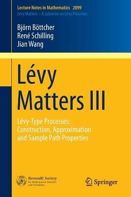 Lévy Matters III: Lévy-Type Processes: Construction, Approximation and Sample Path Properties - Björn Böttcher,René Schilling,Jian Wang - cover