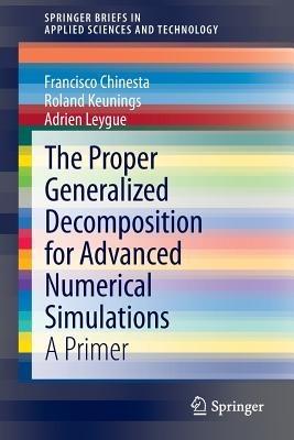 The Proper Generalized Decomposition for Advanced Numerical Simulations: A Primer - Francisco Chinesta,Roland Keunings,Adrien Leygue - cover