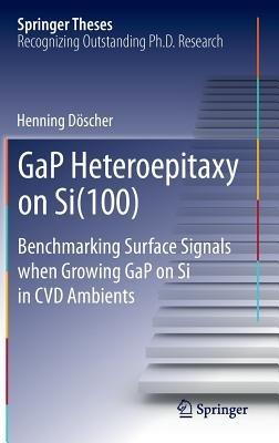 GaP Heteroepitaxy on Si(100): Benchmarking Surface Signals when Growing GaP on Si in CVD Ambients - Henning Döscher - cover