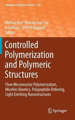Controlled Polymerization and Polymeric Structures: Flow Microreactor Polymerization, Micelles Kinetics, Polypeptide Ordering, Light Emitting Nanostructures - cover
