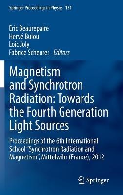 Magnetism and Synchrotron Radiation: Towards the Fourth Generation Light Sources: Proceedings of the 6th International School “Synchrotron Radiation and Magnetism”, Mittelwihr (France), 2012 - cover