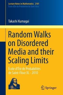 Random Walks on Disordered Media and their Scaling Limits: École d'Été de Probabilités de Saint-Flour XL - 2010 - Takashi Kumagai - cover