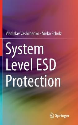 System Level ESD Protection - Vladislav Vashchenko,Mirko Scholz - cover