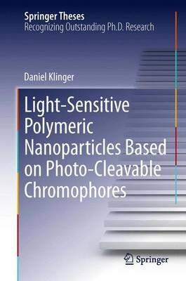 Light-Sensitive Polymeric Nanoparticles Based on Photo-Cleavable Chromophores - Daniel Klinger - cover