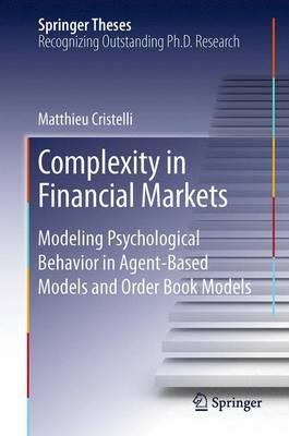 Complexity in Financial Markets: Modeling Psychological Behavior in Agent-Based Models and Order Book Models - Matthieu Cristelli - cover