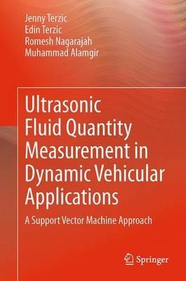 Ultrasonic Fluid Quantity Measurement in Dynamic Vehicular Applications: A Support Vector Machine Approach - Jenny Terzic,Edin Terzic,Romesh Nagarajah - cover