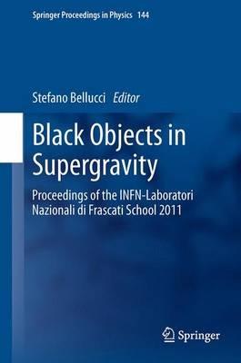 Black Objects in Supergravity: Proceedings of the INFN-Laboratori Nazionali di Frascati School 2011 - cover