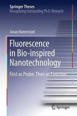 Fluorescence in Bio-inspired Nanotechnology: First as Probe, Then as Function - Jonas Hannestad - cover