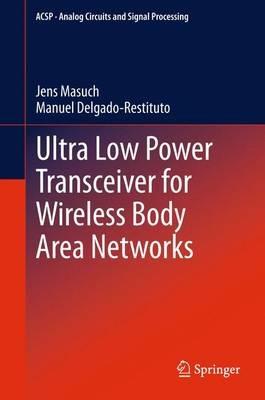 Ultra Low Power Transceiver for Wireless Body Area Networks - Jens Masuch,Manuel Delgado-Restituto - cover