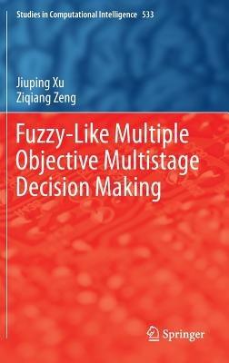 Fuzzy-Like Multiple Objective Multistage Decision Making - Jiuping Xu,Ziqiang Zeng - cover
