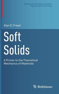 Soft Solids: A Primer to the Theoretical Mechanics of Materials - Alan D. Freed - cover