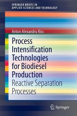 Process Intensification Technologies for Biodiesel Production: Reactive Separation Processes - Anton Alexandru Kiss - cover