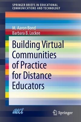 Building Virtual Communities of Practice for Distance Educators - M. Aaron Bond,Barbara B. Lockee - cover