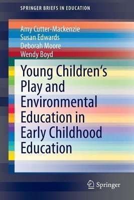 Young Children's Play and Environmental Education in Early Childhood Education - Amy Cutter-Mackenzie,Susan Edwards,Deborah Moore - cover