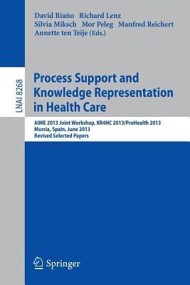 Process Support and Knowledge Representation in Health Care: AIME 2013 Joint Workshop, KR4HC 2013/ProHealth 2013, Murcia, Spain, June 1, 2013. Revised Selected Papers - cover