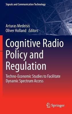 Cognitive Radio Policy and Regulation: Techno-Economic Studies to Facilitate Dynamic Spectrum Access - cover