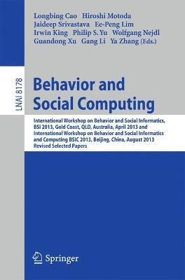 Behavior and Social Computing: International Workshop on Behavior and Social Informatics, BSI 2013, Gold Coast, Australia, April 14-17, and International Workshop on Behavior and Social Informatics and Computing, BSIC 2013, Beijing, China, August 3-9, 2013, Revised Selected Papers - cover