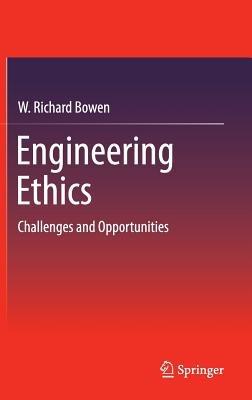 Engineering Ethics: Challenges and Opportunities - W. Richard Bowen - cover