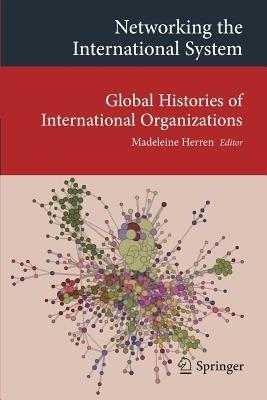 Networking the International System: Global Histories of International Organizations - cover