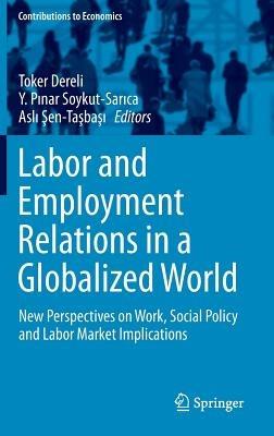Labor and Employment Relations in a Globalized World: New Perspectives on Work, Social Policy and Labor Market Implications - cover