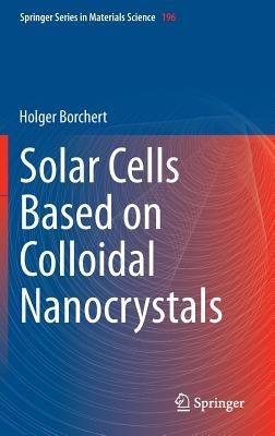 Solar Cells Based on Colloidal Nanocrystals - Holger Borchert - cover