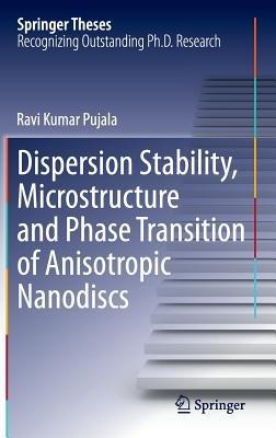 Dispersion Stability, Microstructure and Phase Transition of Anisotropic Nanodiscs - Ravi Kumar Pujala - cover