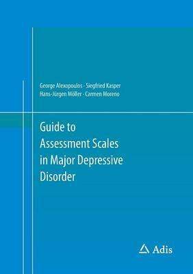 Guide to Assessment Scales in Major Depressive Disorder - George Alexopoulos,Siegfried Kasper,Hans-Jürgen Möller - cover