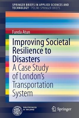 Improving Societal Resilience to Disasters: A Case Study of London’s Transportation System - Funda Atun - cover