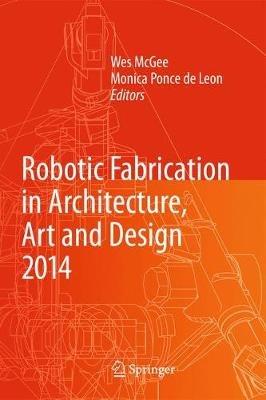 Robotic Fabrication in Architecture, Art and Design 2014 - cover