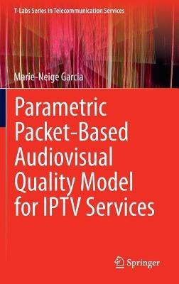Parametric Packet-based Audiovisual Quality Model for IPTV services - Marie-Neige Garcia - cover