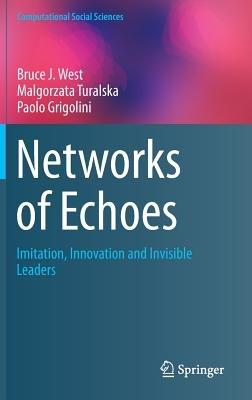 Networks of Echoes: Imitation, Innovation and Invisible Leaders - Bruce J. West,Malgorzata Turalska,Paolo Grigolini - cover