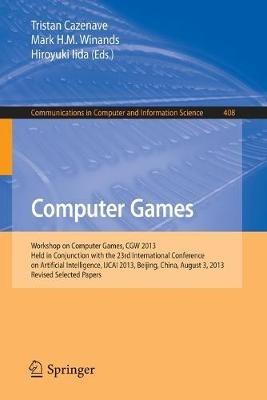 Computer Games: Workshop on Computer Games, CGW 2013, Held in Conjunction with the 23rd International Conference on Artificial Intelligence, IJCAI 2013, Beijing, China, August 3, 2013, Revised Selected Papers - cover