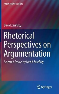 Rhetorical Perspectives on Argumentation: Selected Essays by David Zarefsky - David Zarefsky - cover
