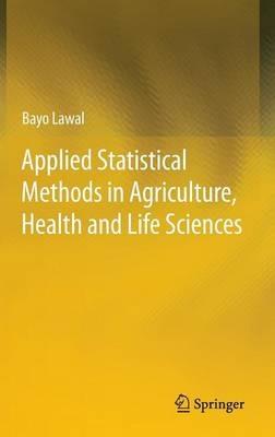 Applied Statistical Methods in Agriculture, Health and Life Sciences - Bayo Lawal - cover