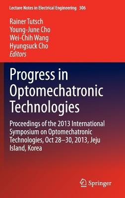 Progress in Optomechatronic Technologies: Proceedings of the 2013 International Symposium on Optomechatronic Technologies, Oct 28–30, 2013, Jeju Island, Korea - cover