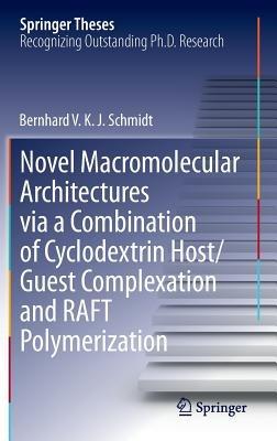Novel Macromolecular Architectures via a Combination of Cyclodextrin Host/Guest Complexation and RAFT Polymerization - Bernhard V. K. J. Schmidt - cover