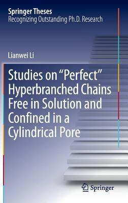 Studies on "Perfect" Hyperbranched Chains Free in Solution and Confined in a Cylindrical Pore - Lianwei Li - cover