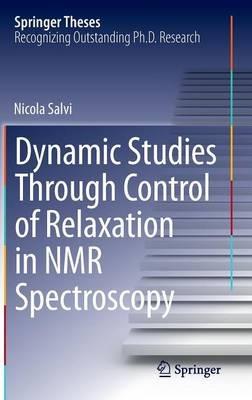 Dynamic Studies Through Control of Relaxation in NMR Spectroscopy - Nicola Salvi - cover