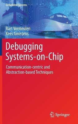 Debugging Systems-on-Chip: Communication-centric and Abstraction-based Techniques - Bart Vermeulen,Kees Goossens - cover